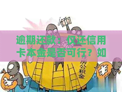 逾期还款：仅还信用卡本金是否可行？如何处理更合适？