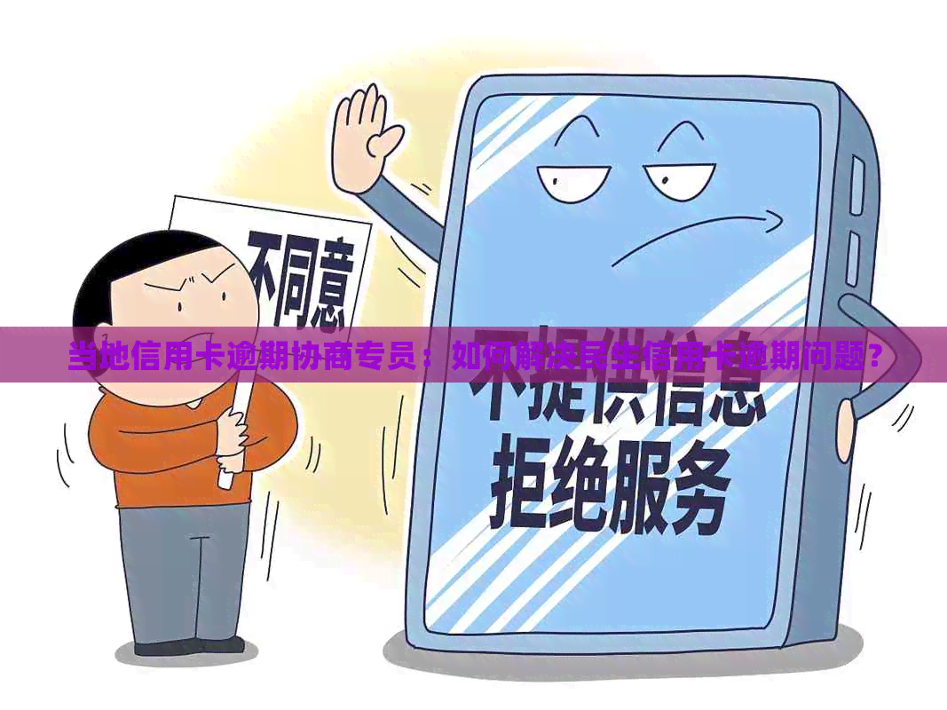 当地信用卡逾期协商专员：如何解决民生信用卡逾期问题？