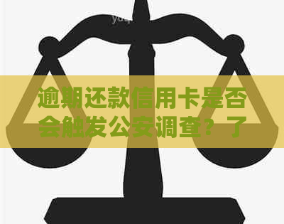 逾期还款信用卡是否会触发公安调查？了解相关法律风险与应对策略！