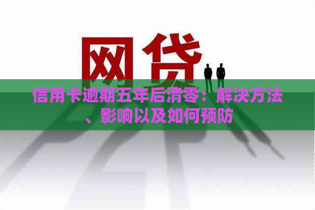 信用卡逾期五年后清零：解决方法、影响以及如何预防