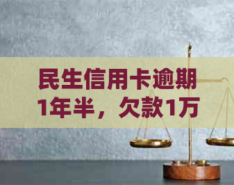 民生信用卡逾期1年半，欠款1万面临起诉：如何应对逾期还款问题？