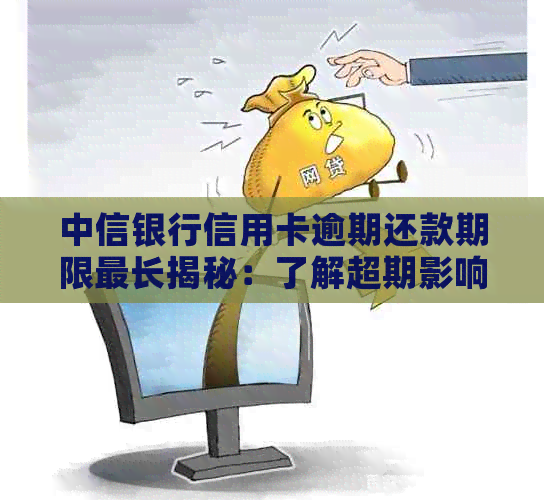 中信银行信用卡逾期还款期限最长揭秘：了解超期影响与解决方案