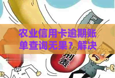 农业信用卡逾期账单查询无果？解决方法一网打尽！