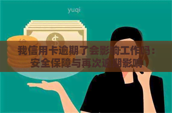 我信用卡逾期了会影响工作吗：安全保障与再次逾期影响