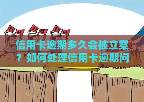 信用卡逾期多久会被立案？如何处理信用卡逾期问题并避免法律责任？