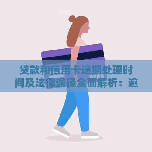 贷款和信用卡逾期处理时间及法律途径全面解析：逾期多长时间会移交法院？