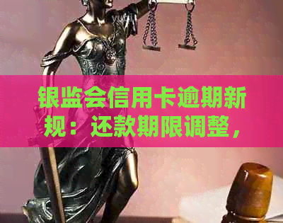 银监会信用卡逾期新规：还款期限调整，利息减免措实