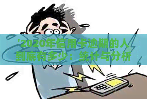 '2020年信用卡逾期的人到底有多少：统计与分析'