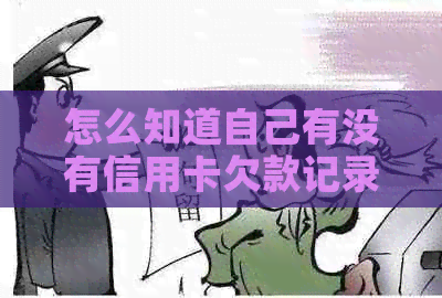 怎么知道自己有没有信用卡欠款记录或信息？