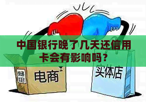 中国银行晚了几天还信用卡会有影响吗？