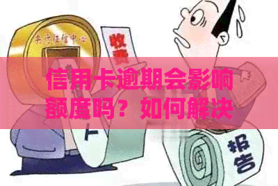 信用卡逾期会影响额度吗？如何解决逾期问题以提高信用卡额度？