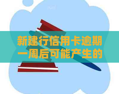 新建行信用卡逾期一周后可能产生的影响及其解决办法