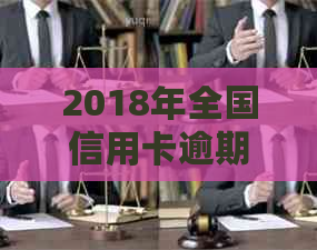 2018年全国信用卡逾期金额统计：各类人群的逾期情况及应对策略