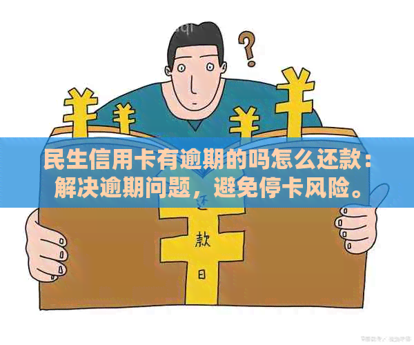 民生信用卡有逾期的吗怎么还款：解决逾期问题，避免停卡风险。