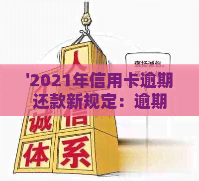 '2021年信用卡逾期还款新规定：逾期利息、罚息、期还款全面解读'