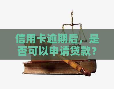 信用卡逾期后，是否可以申请贷款？了解相关政策和解决方案