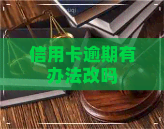 信用卡逾期有办法改吗