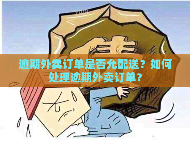 逾期外卖订单是否允配送？如何处理逾期外卖订单？