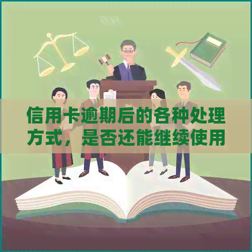 信用卡逾期后的各种处理方式，是否还能继续使用信用卡进行借款？