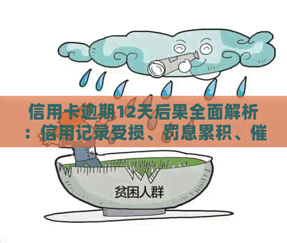 信用卡逾期12天后果全面解析：信用记录受损、罚息累积、方式等一网打尽