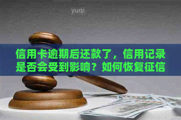 信用卡逾期后还款了，信用记录是否会受到影响？如何恢复？