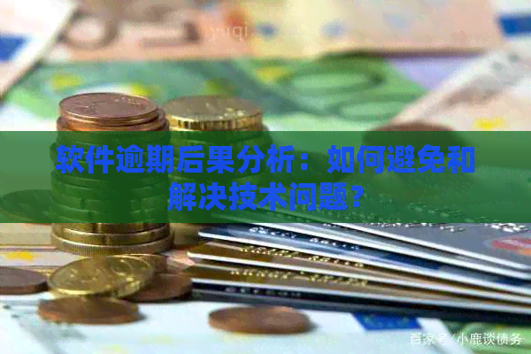 软件逾期后果分析：如何避免和解决技术问题？