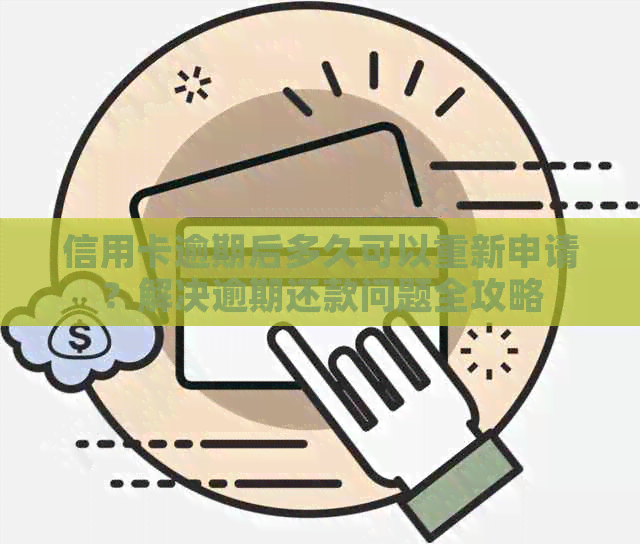 信用卡逾期后多久可以重新申请？解决逾期还款问题全攻略