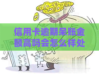 信用卡逾期呆账金额高吗会怎么样处理