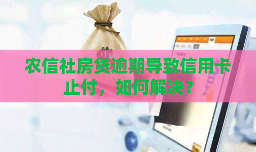 农信社房贷逾期导致信用卡止付，如何解决？