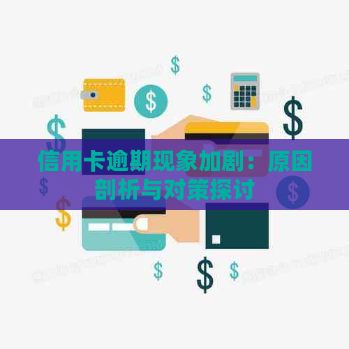 信用卡逾期现象加剧：原因剖析与对策探讨