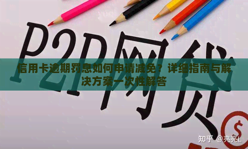 信用卡逾期罚息如何申请减免？详细指南与解决方案一次性解答