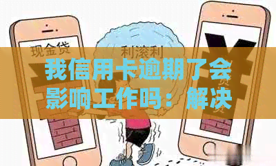 我信用卡逾期了会影响工作吗：解决策略与安全保障