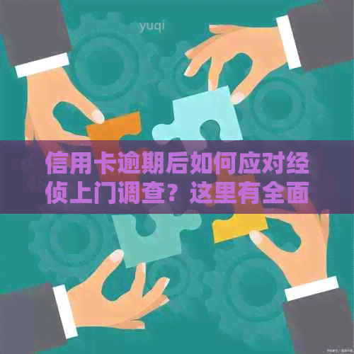 信用卡逾期后如何应对经侦上门调查？这里有全面的解决办法！