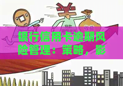 银行信用卡逾期风险管理：策略，影响及解决方案