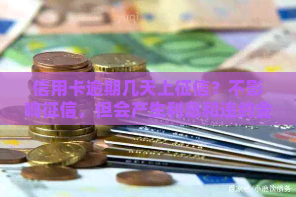 信用卡逾期几天上？不影响，但会产生利息和违约金。