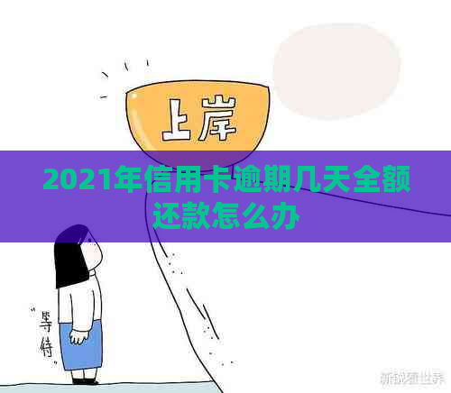 2021年信用卡逾期几天全额还款怎么办