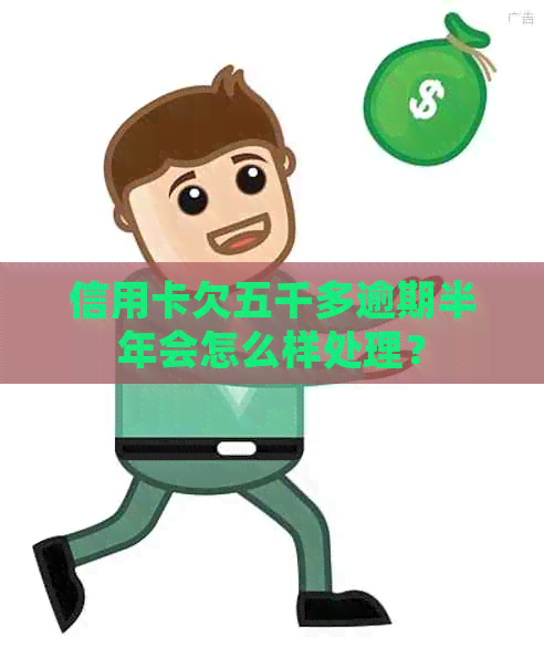 信用卡欠五千多逾期半年会怎么样处理？