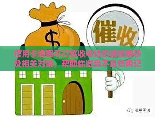 信用卡逾期不打电话的原因解析及相关对策，帮助你避免不良信用记录