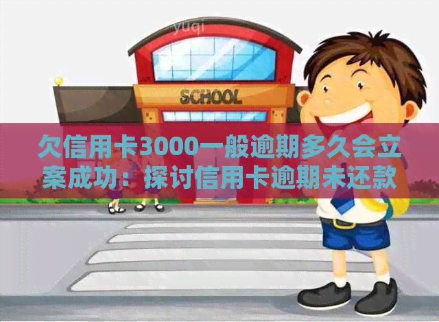 欠信用卡3000一般逾期多久会立案成功：探讨信用卡逾期未还款的法律后果