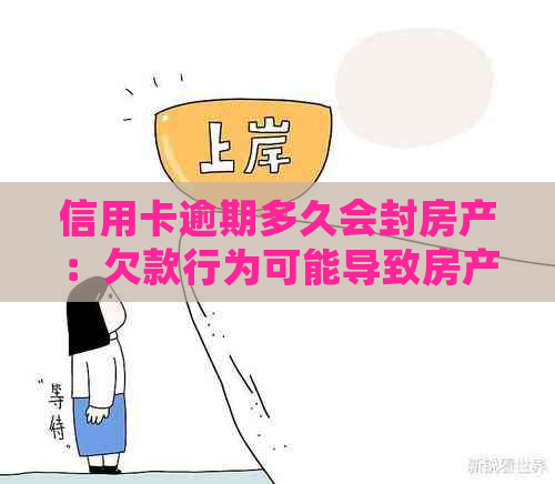 信用卡逾期多久会封房产：欠款行为可能导致房产被查封。