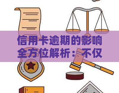 信用卡逾期的影响全方位解析：不仅影响信用，还可能导致法律纠纷和财务损失