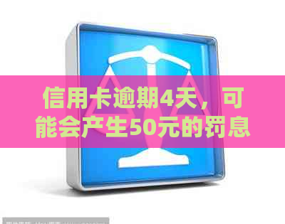 信用卡逾期4天，可能会产生50元的罚息。如何避免逾期费用并了解相关政策？