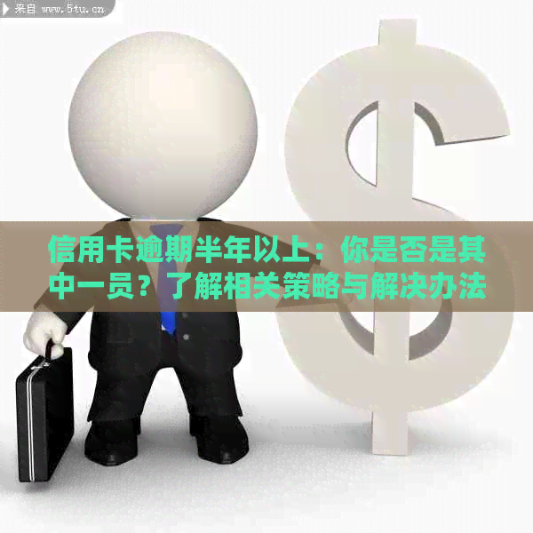 信用卡逾期半年以上：你是否是其中一员？了解相关策略与解决办法