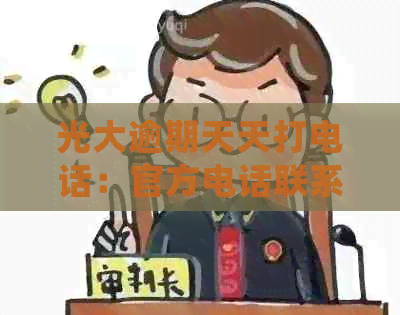 光大逾期天天打电话：官方电话联系公安局、私人电话，是否会上门？