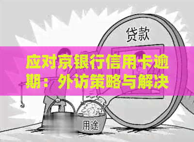 应对京银行信用卡逾期：外访策略与解决方法，全面指南助您解决问题