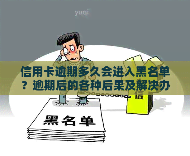 信用卡逾期多久会进入黑名单？逾期后的各种后果及解决办法大揭秘！