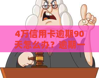 4万信用卡逾期90天怎么办？逾期一天多少利息？5年逾期如何处理？