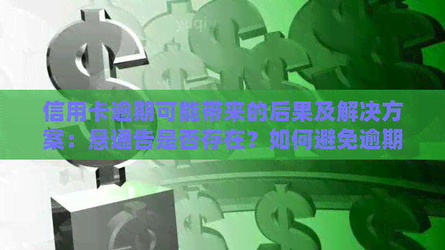 信用卡逾期可能带来的后果及解决方案：悬通告是否存在？如何避免逾期？