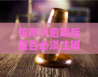 信用卡逾期后是否必须注销？为什么和如何处理逾期问题？