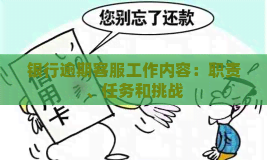 银行逾期客服工作内容：职责、任务和挑战